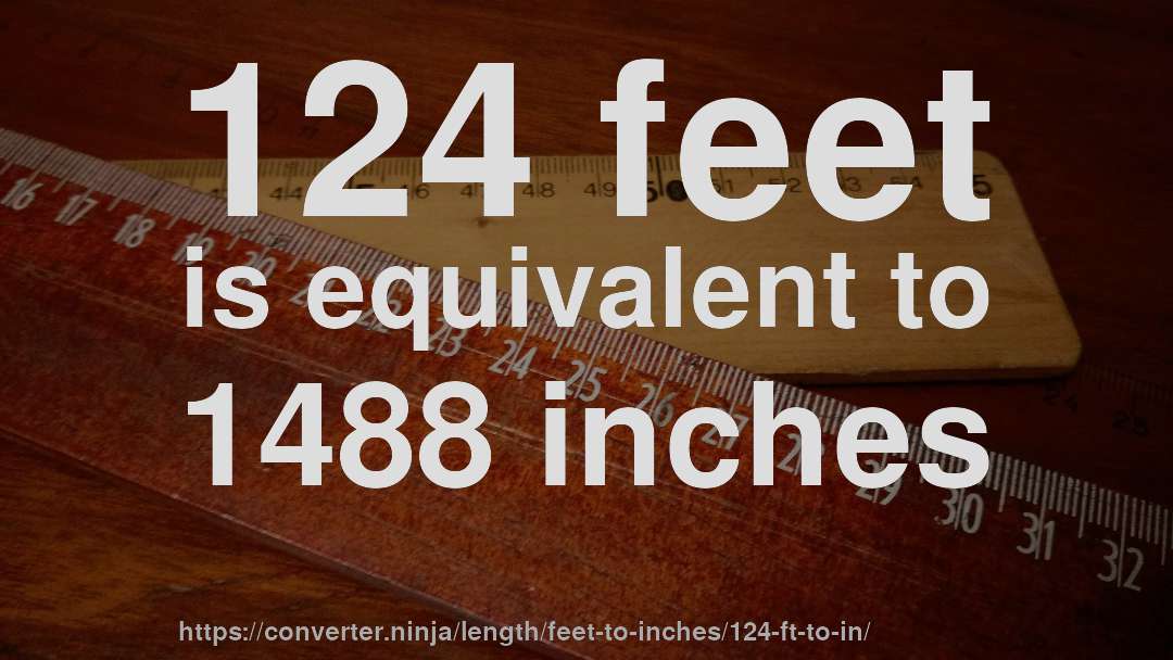 124 feet is equivalent to 1488 inches