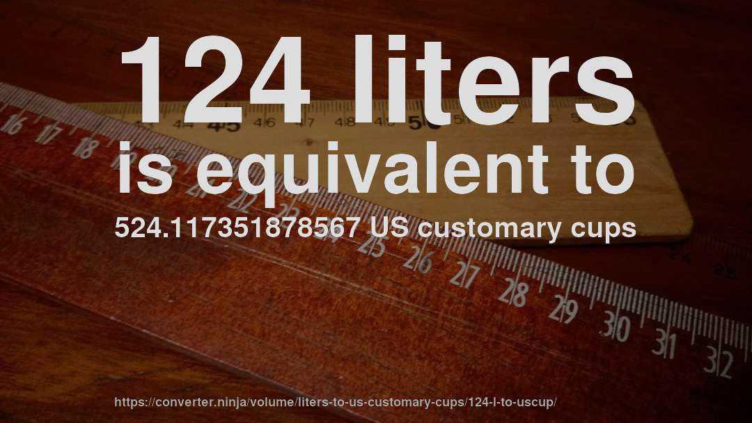 124 liters is equivalent to 524.117351878567 US customary cups