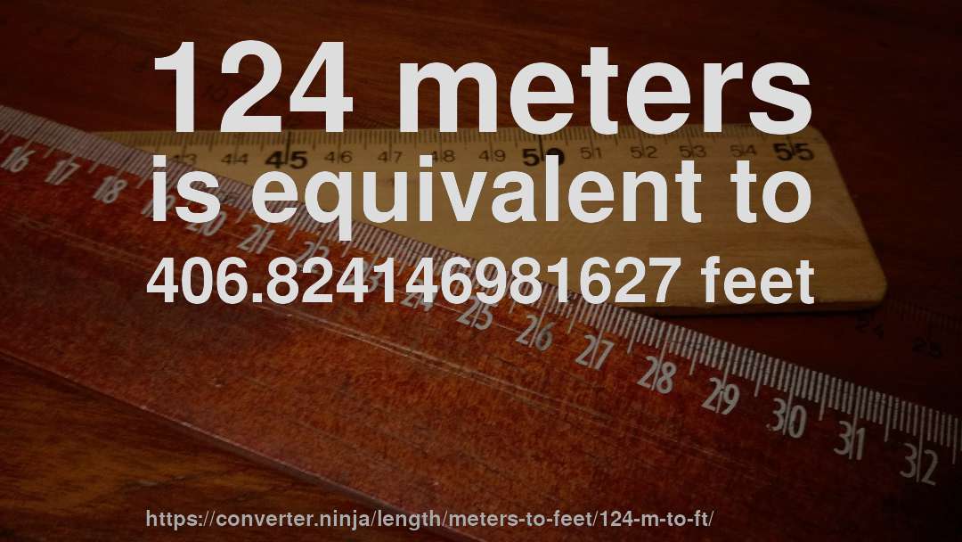 124 meters is equivalent to 406.824146981627 feet