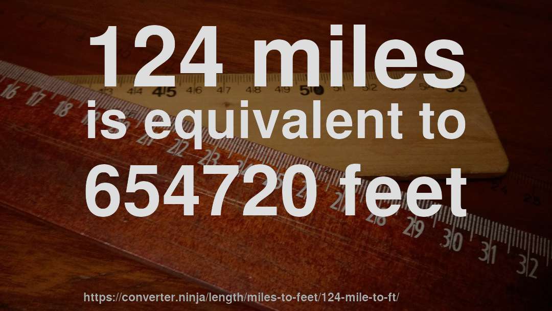 124 miles is equivalent to 654720 feet