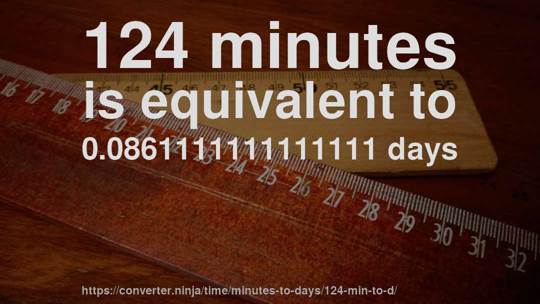 124 minutes is equivalent to 0.0861111111111111 days