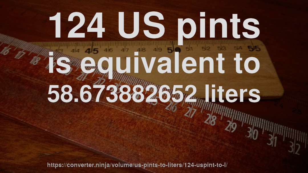 124 US pints is equivalent to 58.673882652 liters