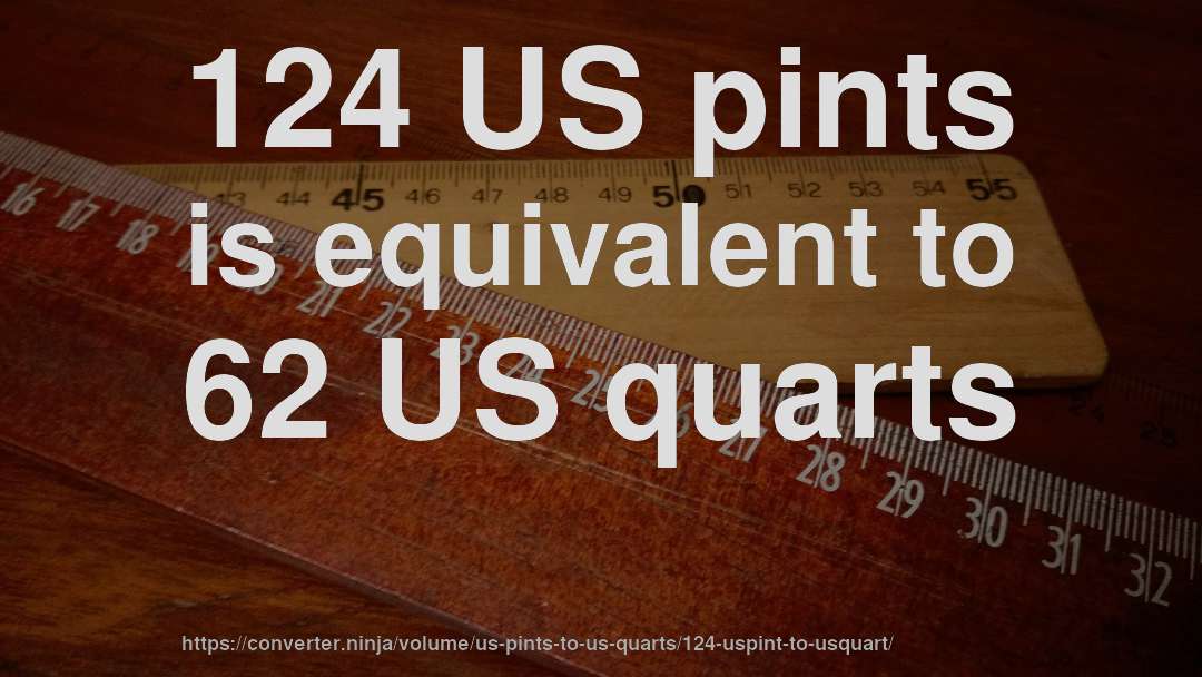 124 US pints is equivalent to 62 US quarts