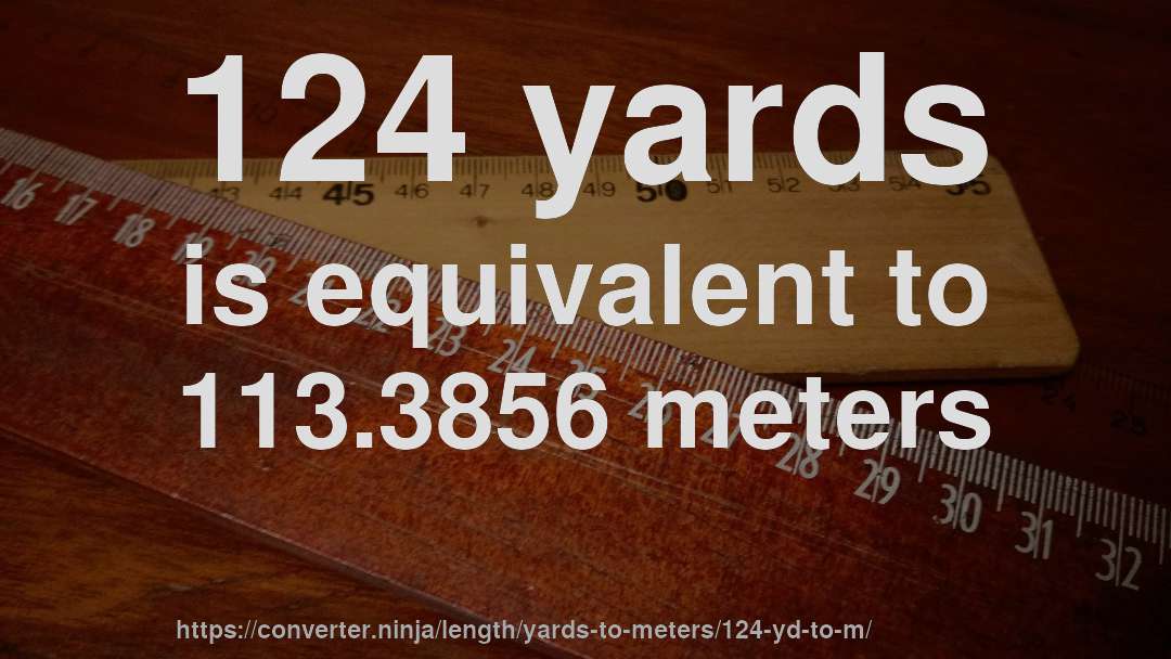 124 yards is equivalent to 113.3856 meters