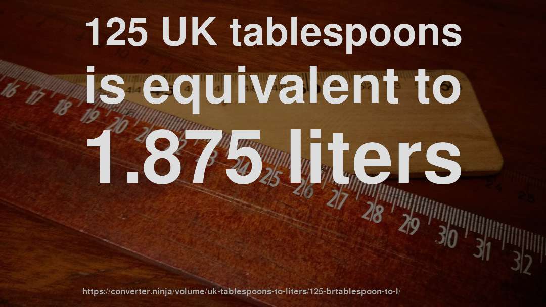 125 UK tablespoons is equivalent to 1.875 liters
