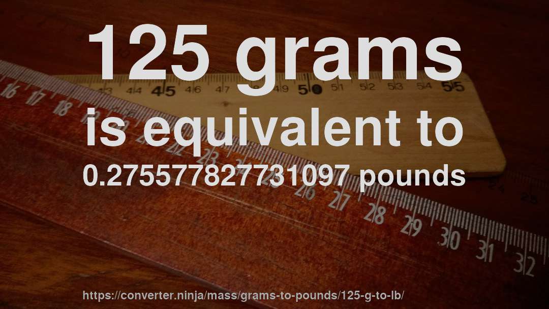 125 grams is equivalent to 0.275577827731097 pounds
