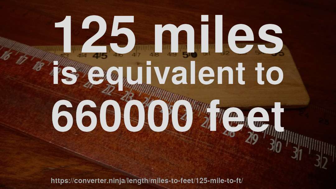 125 miles is equivalent to 660000 feet