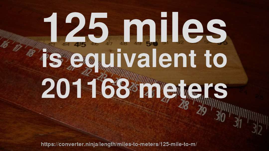 125 miles is equivalent to 201168 meters