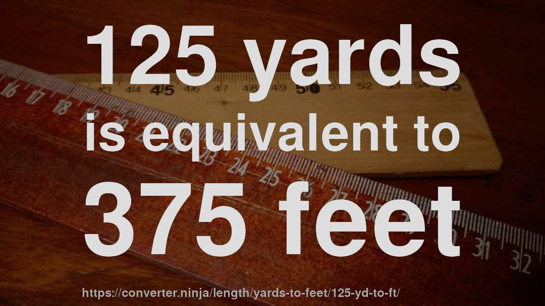 125 yards is equivalent to 375 feet