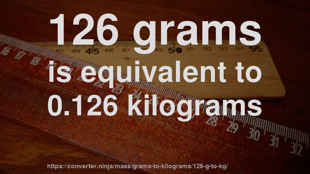 126 grams is equivalent to 0.126 kilograms