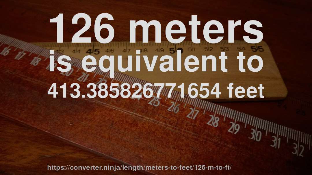 126 meters is equivalent to 413.385826771654 feet