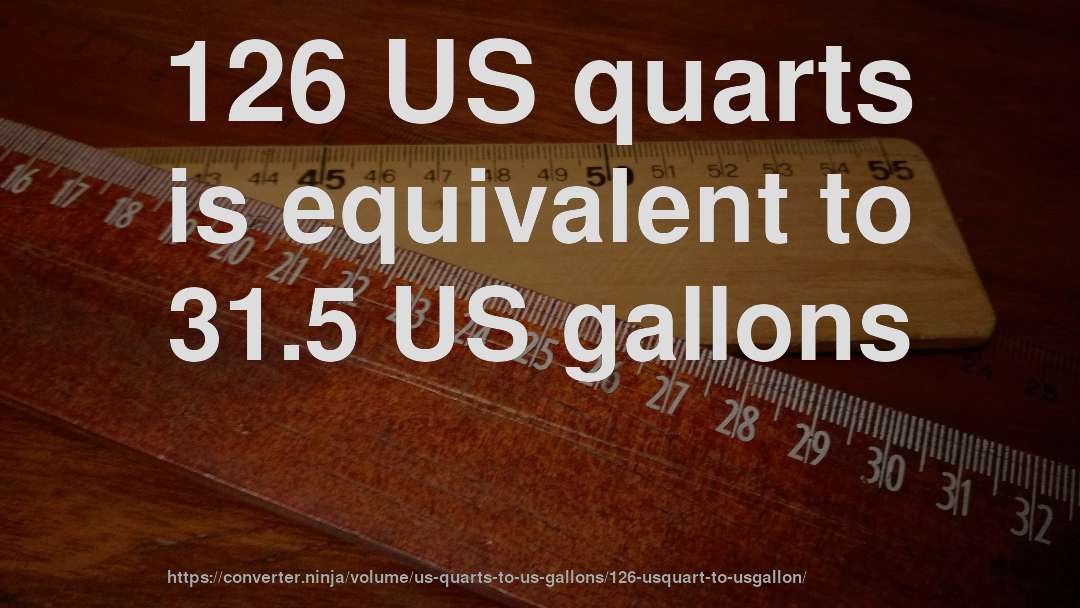 126 US quarts is equivalent to 31.5 US gallons