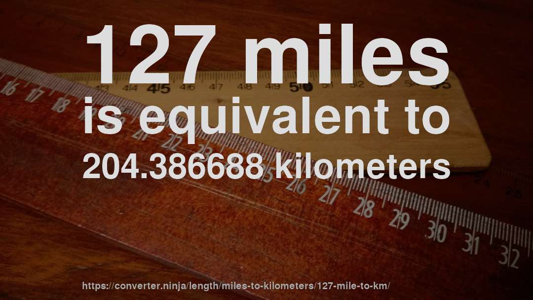 127 miles is equivalent to 204.386688 kilometers