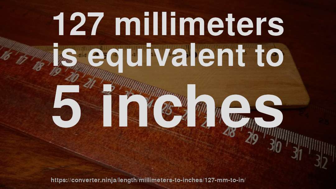 127 millimeters is equivalent to 5 inches