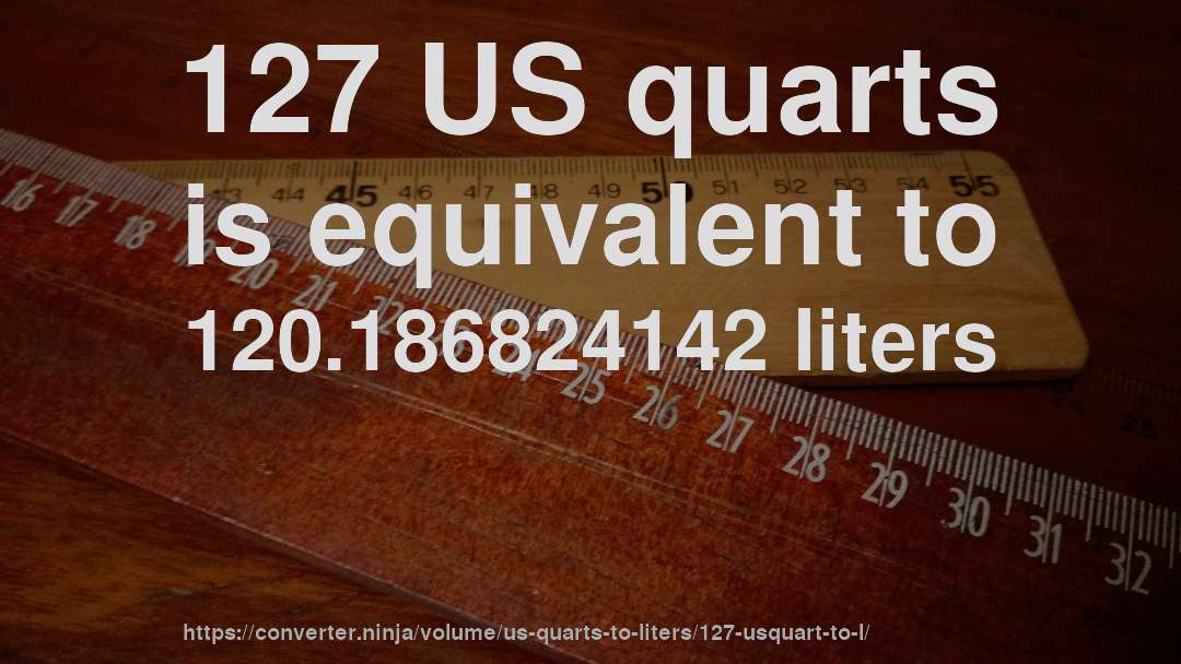 127 US quarts is equivalent to 120.186824142 liters