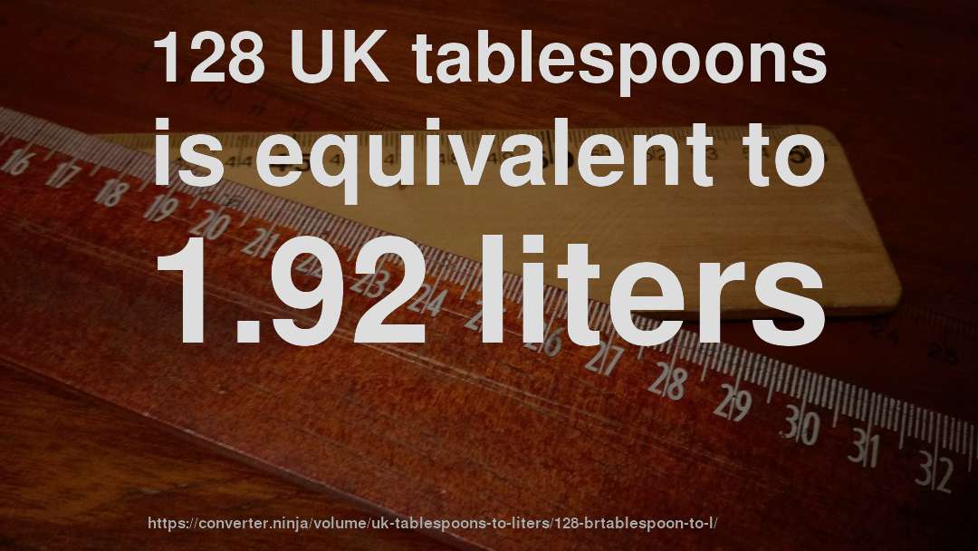 128 UK tablespoons is equivalent to 1.92 liters