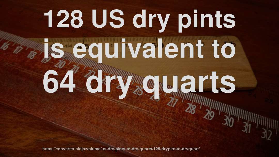 128 US dry pints is equivalent to 64 dry quarts