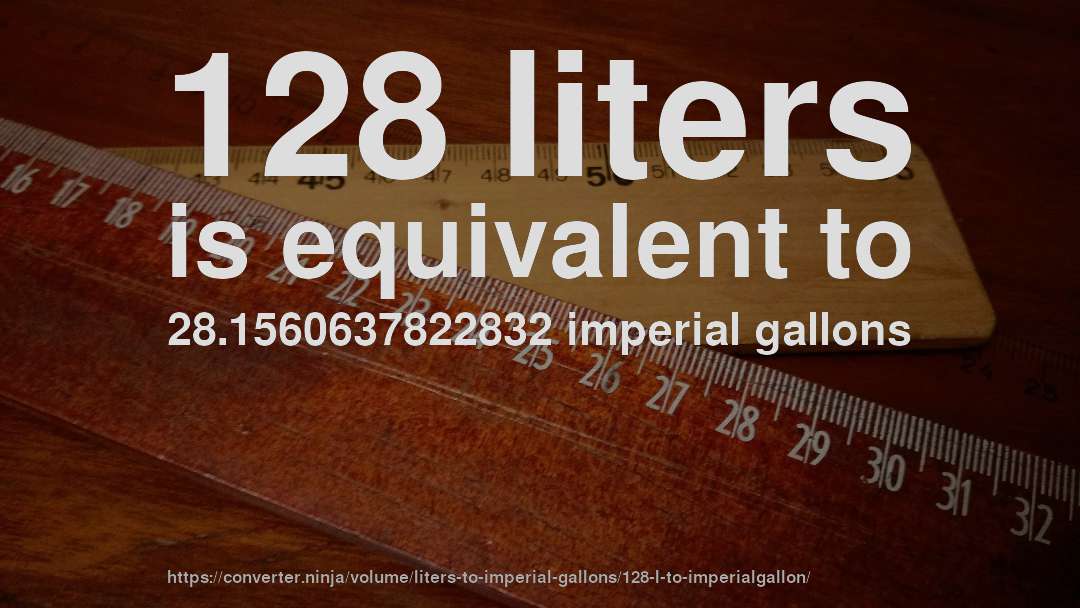 128 liters is equivalent to 28.1560637822832 imperial gallons