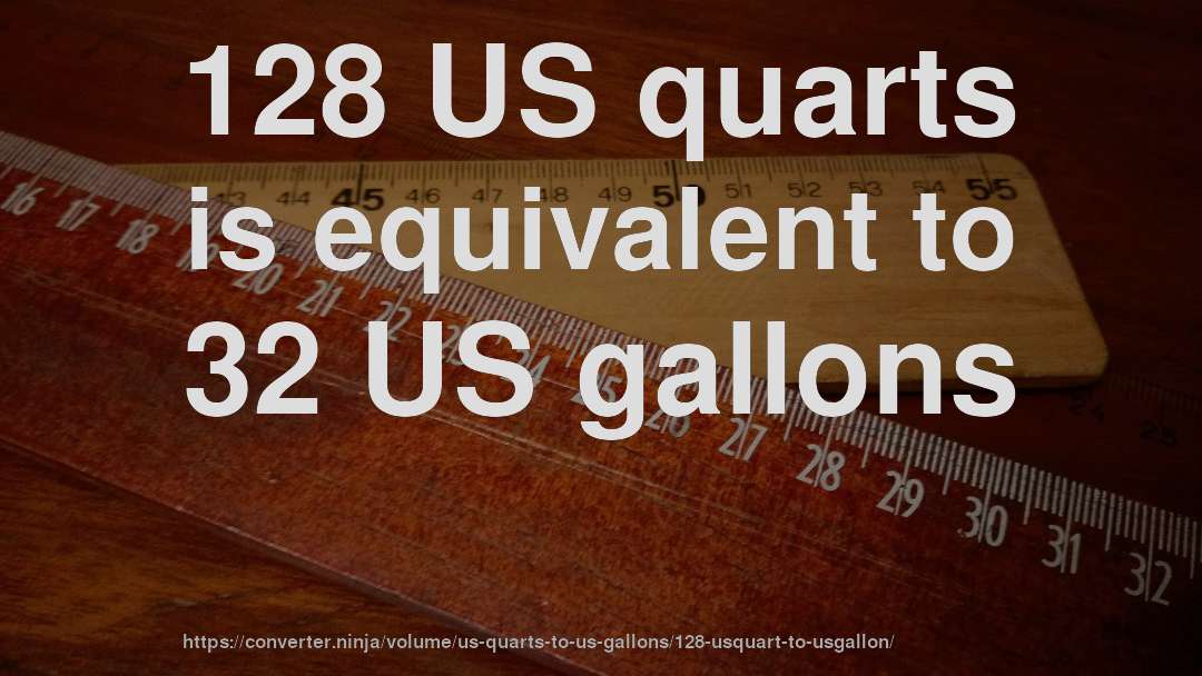 128 US quarts is equivalent to 32 US gallons