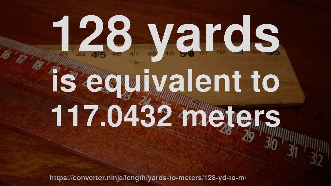 128 yards is equivalent to 117.0432 meters