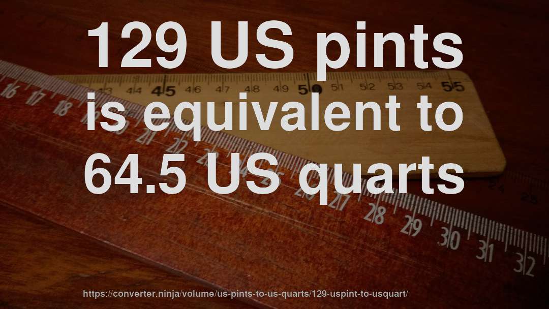 129 US pints is equivalent to 64.5 US quarts