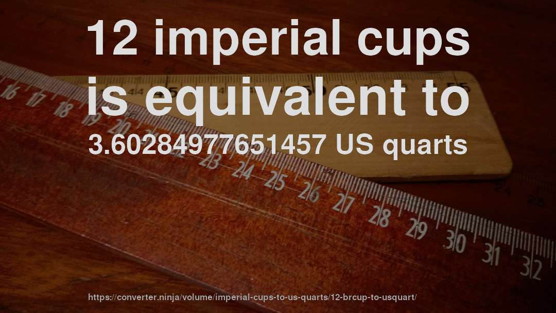 12 imperial cups is equivalent to 3.60284977651457 US quarts