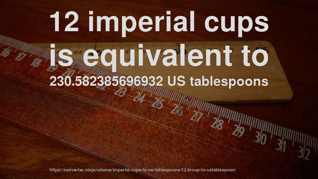 12 imperial cups is equivalent to 230.582385696932 US tablespoons