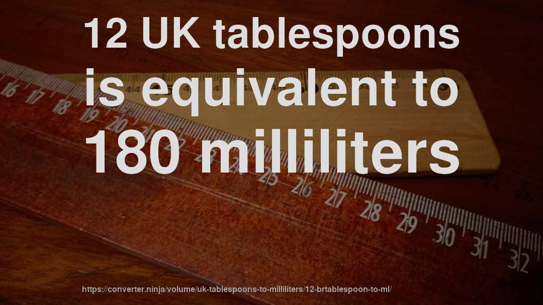 12 UK tablespoons is equivalent to 180 milliliters