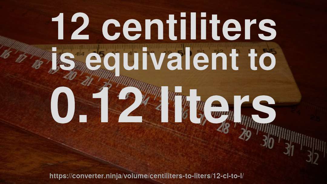 12 centiliters is equivalent to 0.12 liters