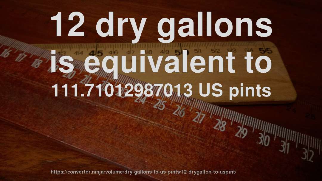 12 dry gallons is equivalent to 111.71012987013 US pints