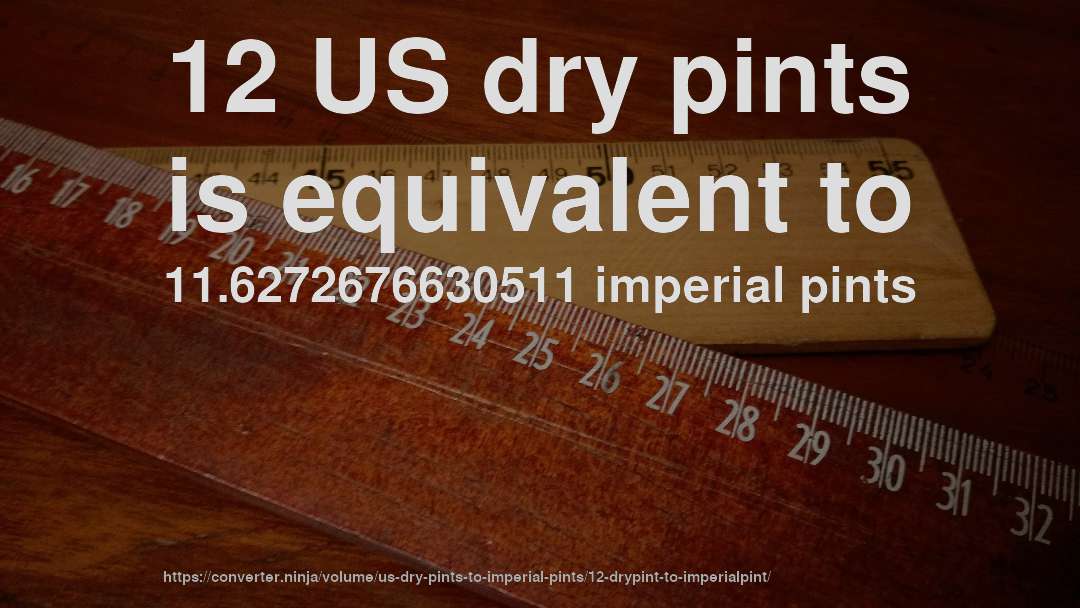 12 US dry pints is equivalent to 11.6272676630511 imperial pints