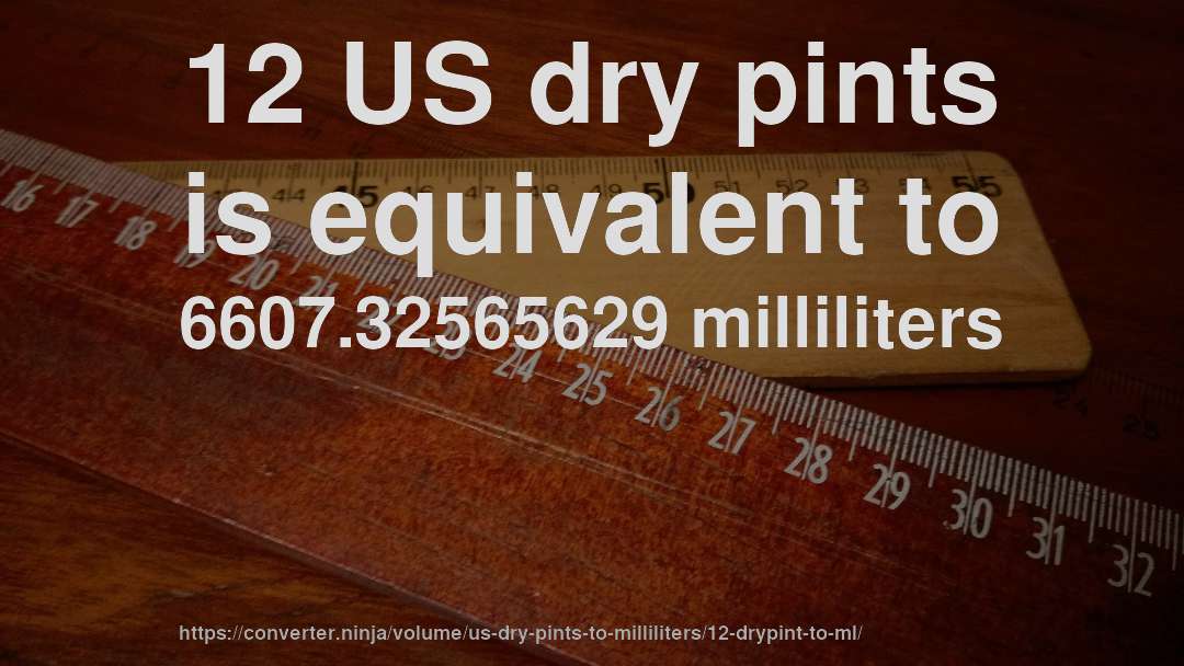 12 US dry pints is equivalent to 6607.32565629 milliliters