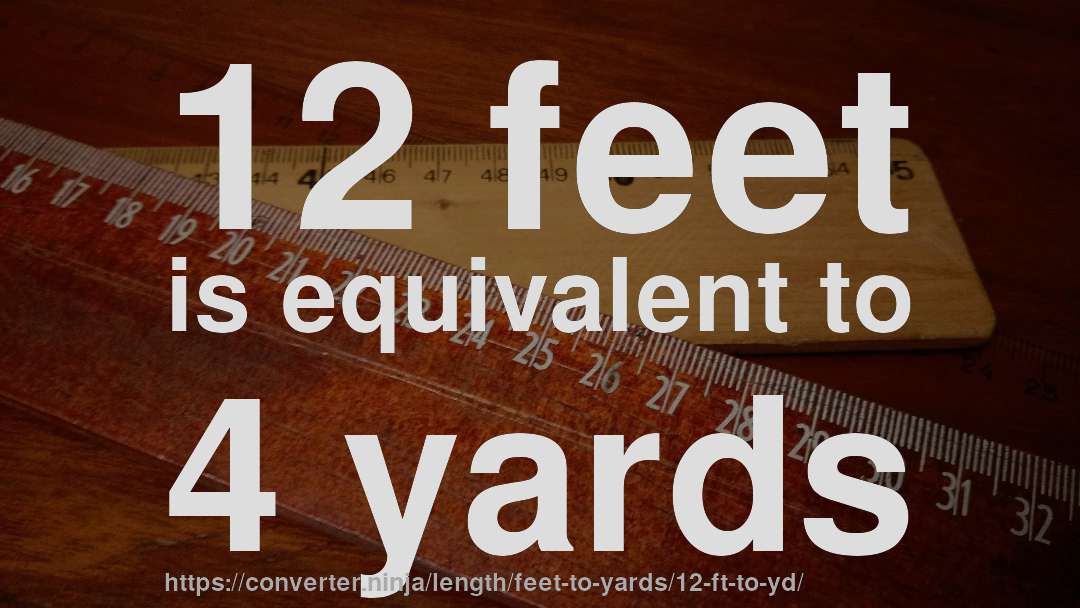 12 feet is equivalent to 4 yards