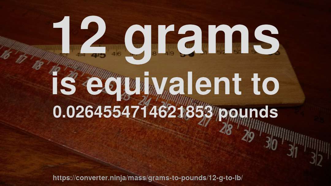 12 grams is equivalent to 0.0264554714621853 pounds