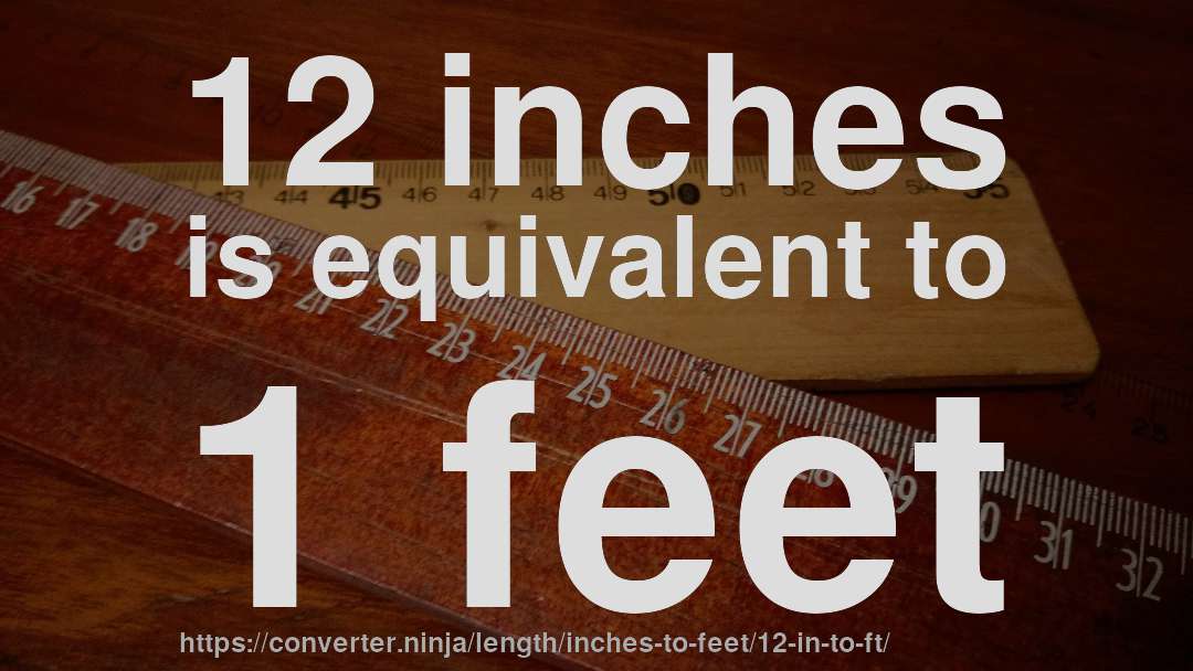 12 inches is equivalent to 1 feet