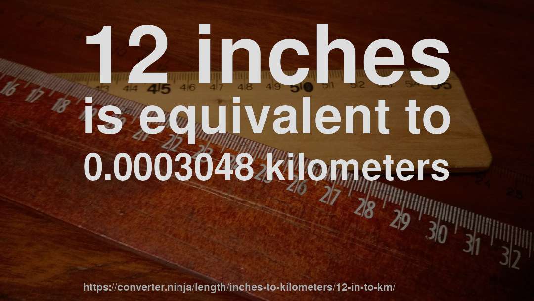12 inches is equivalent to 0.0003048 kilometers