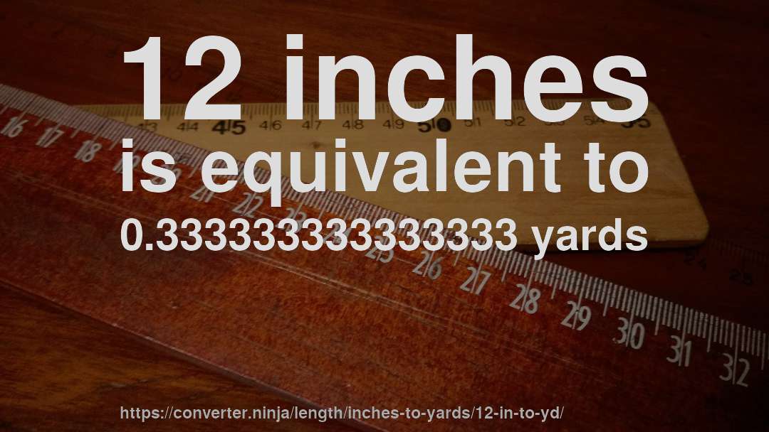 12 inches is equivalent to 0.333333333333333 yards