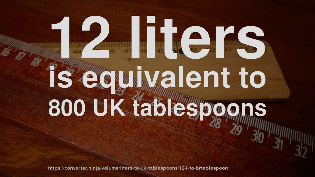 12 liters is equivalent to 800 UK tablespoons