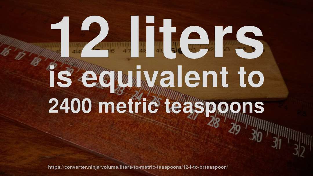 12 liters is equivalent to 2400 metric teaspoons