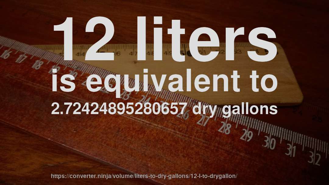 12 liters is equivalent to 2.72424895280657 dry gallons
