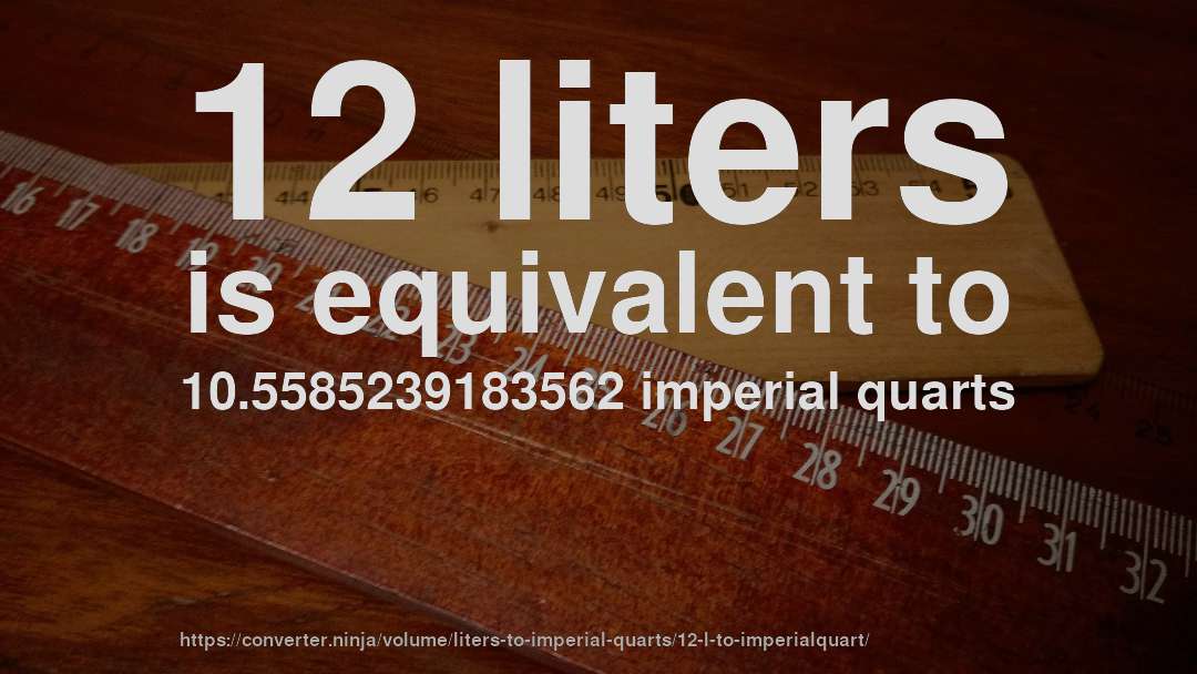 12 liters is equivalent to 10.5585239183562 imperial quarts