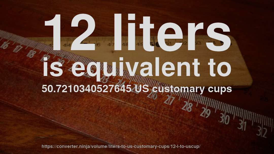 12 liters is equivalent to 50.7210340527645 US customary cups