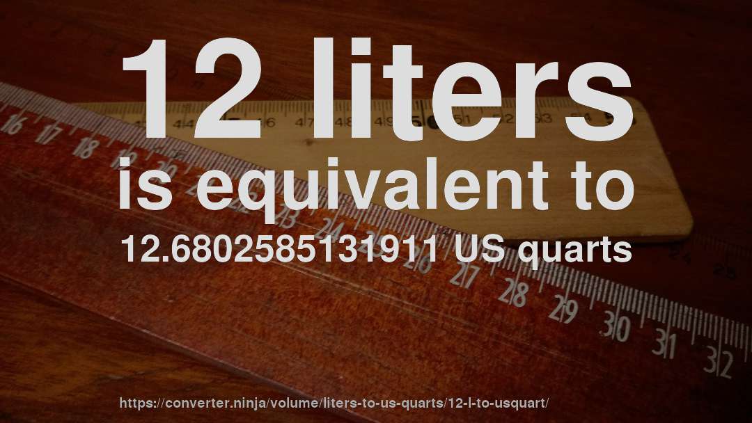 12 liters is equivalent to 12.6802585131911 US quarts