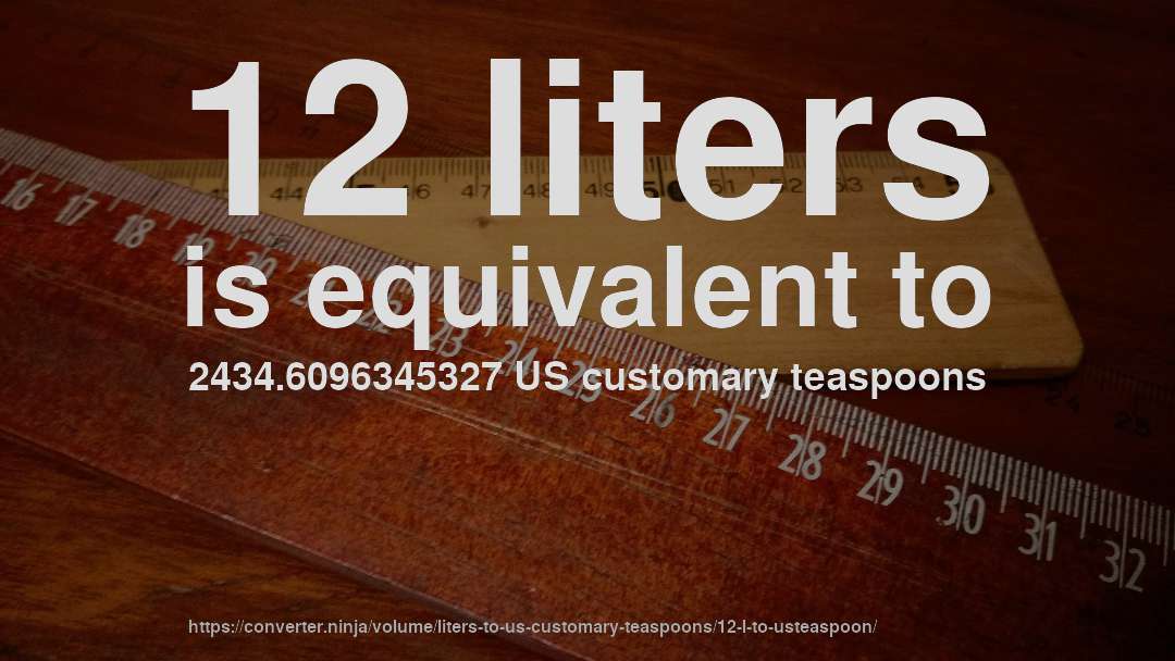 12 liters is equivalent to 2434.6096345327 US customary teaspoons