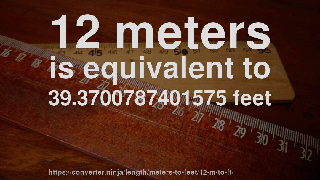 12 meters is equivalent to 39.3700787401575 feet