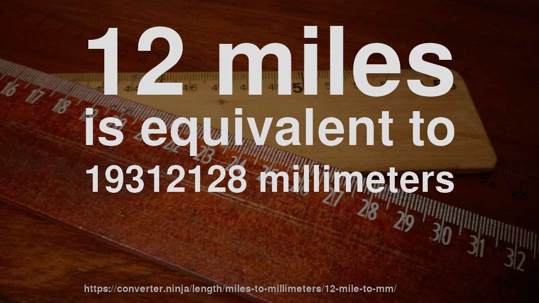 12 miles is equivalent to 19312128 millimeters