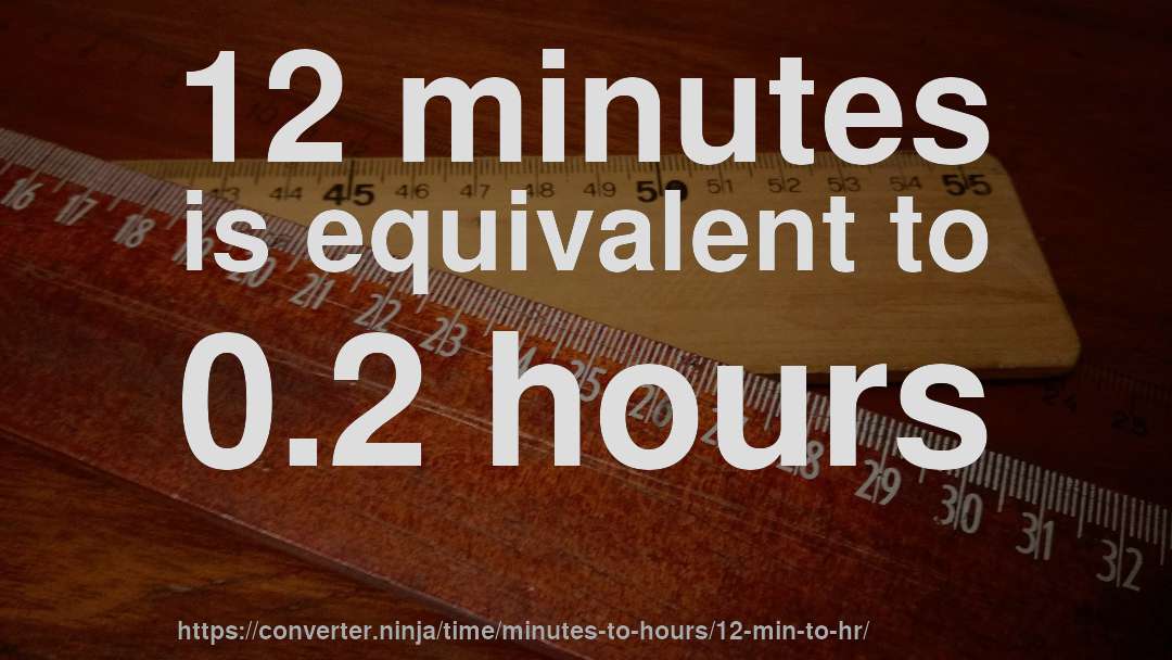 12 minutes is equivalent to 0.2 hours