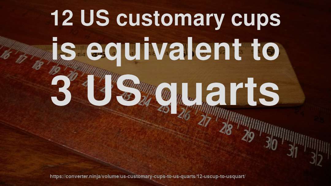 12 US customary cups is equivalent to 3 US quarts