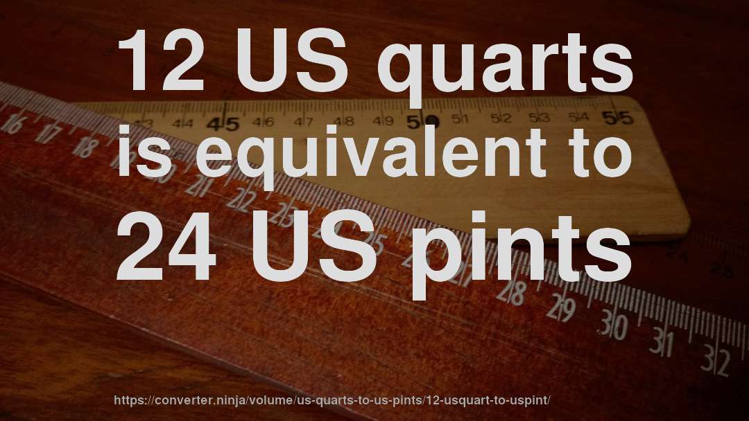 12 US quarts is equivalent to 24 US pints