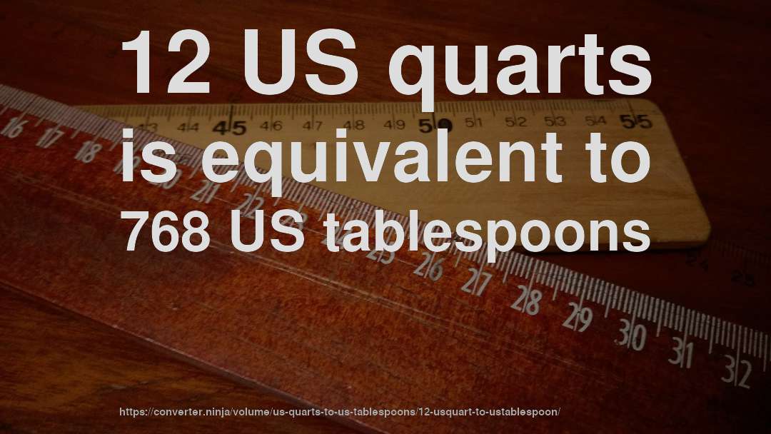 12 US quarts is equivalent to 768 US tablespoons